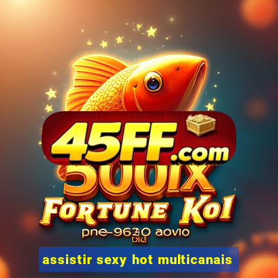 assistir sexy hot multicanais